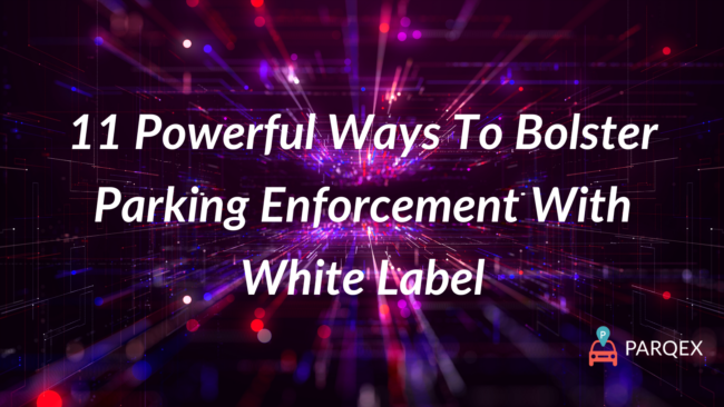 11 Powerful Ways To Bolster Parking Enforcement With White Label