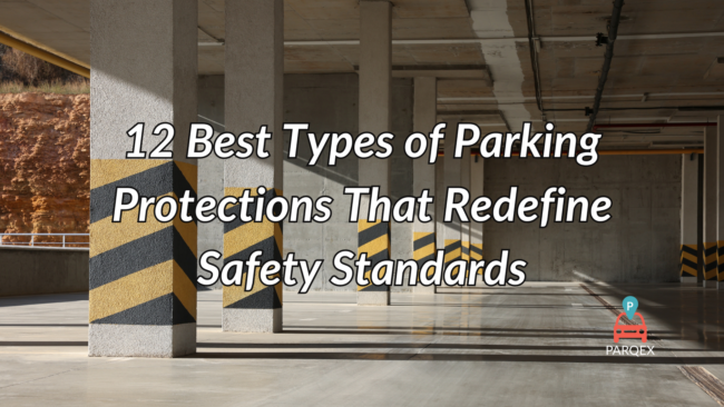 12 Best Types of Parking Protections That Redefine Safety Standards