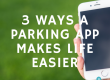 3 Ways a Parking App Makes Life Easier