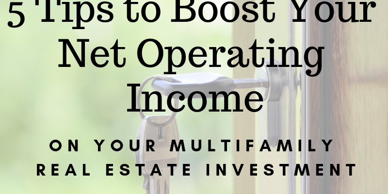 5 Tips to Boost Your Net Operating Income on Your Multi-family Real Estate Investment 5 Tips to Boost Your Net Operating Income on Your Multi-family Real Estate Investment
