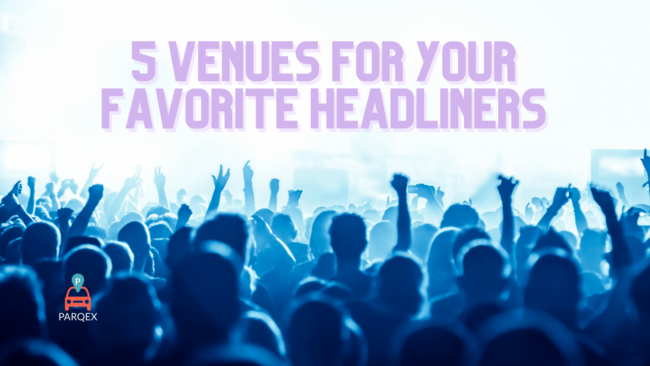 5 Venues For Your Favorite Headliners - ParqEx Long-Form Article