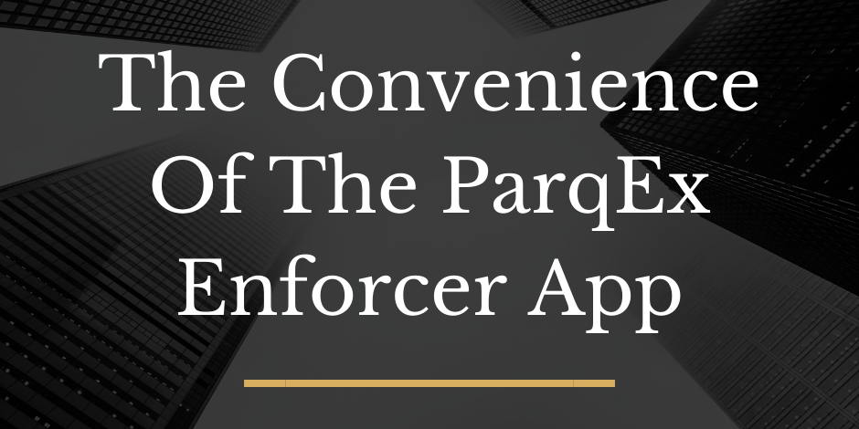 Convenience of ParqEx Enforcer App The Convenience of The ParqEx Enforcer App