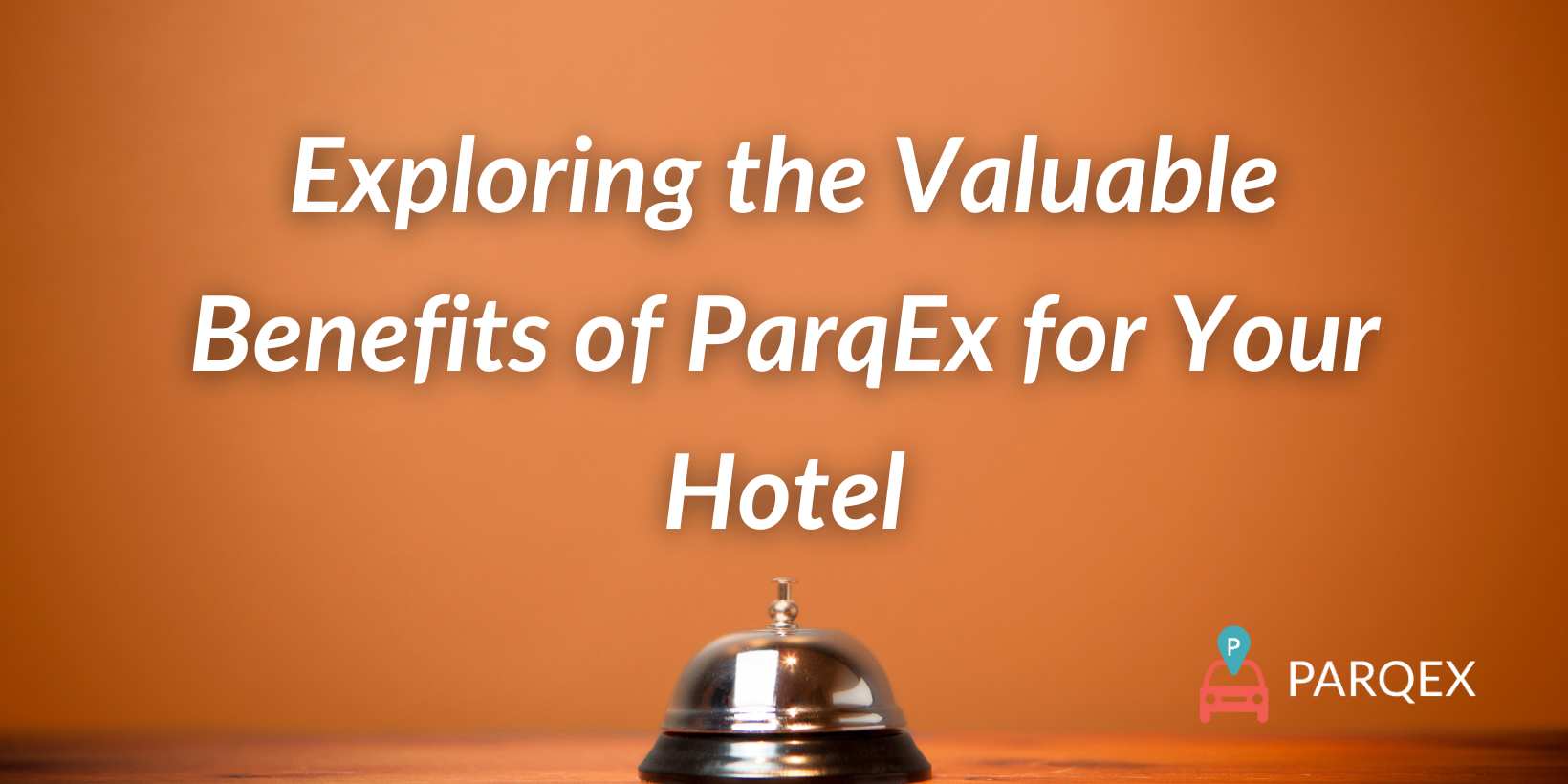 Exploring the Valuable Benefits of ParqEx for Your Hotel Exploring the Valuable Benefits of ParqEx for Your Hotel
