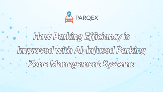 How Parking Efficiency is Improved with AI-Infused Parking Zone Management Systems