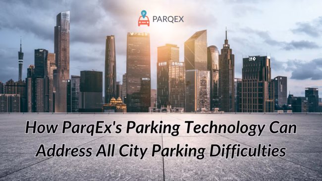 How ParqEx's Parking Technology Can Address All City Parking Difficulties