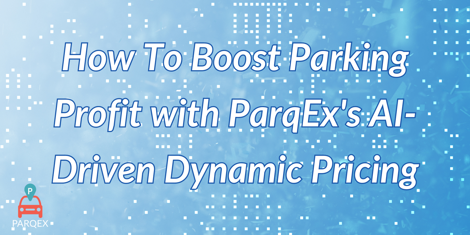 How To Boost Parking Profit with ParqEx’s AI-Driven Dynamic Pricing How To Boost Parking Profit with ParqEx's AI-Driven Dynamic Pricing