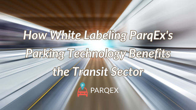 How White Labeling ParqEx's Parking Technology Benefits the Transit Sector