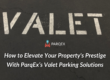 How to Elevate Your Property's Prestige With ParqEx’s Valet Parking Solutions