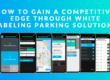 How to Gain a Competitive Edge Through White Labeling Parking Solutions