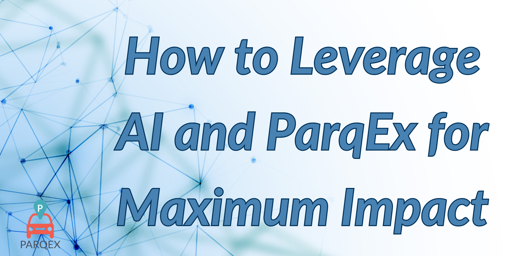 How to Leverage AI and ParqEx for Maximum Impact How to Leverage AI and ParqEx for Maximum Impact