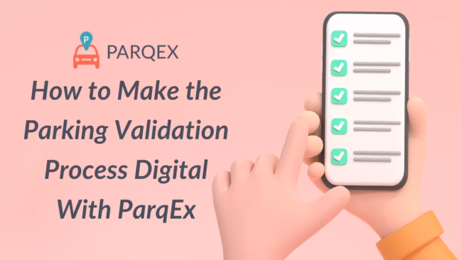 How to Make the Parking Validation Process Digital With ParqEx