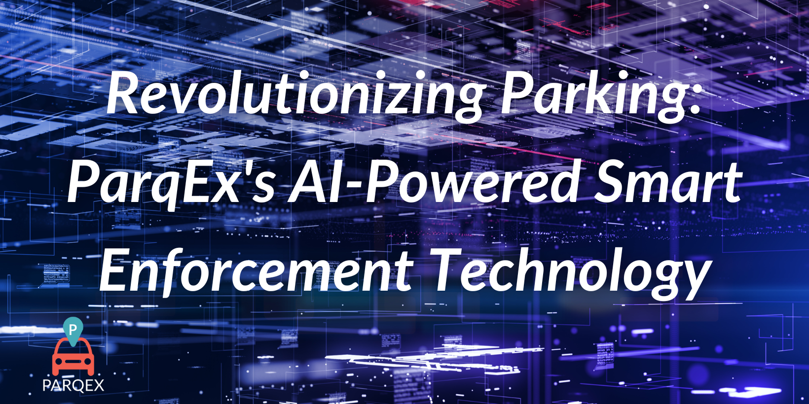 Revolutionizing Parking ParqEx’s AI-Powered Smart Enforcement Technology Revolutionizing Parking ParqEx's AI-Powered Smart Enforcement Technology