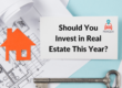 Should You Invest In Real Estate This Year - ParqEx Guest Blog