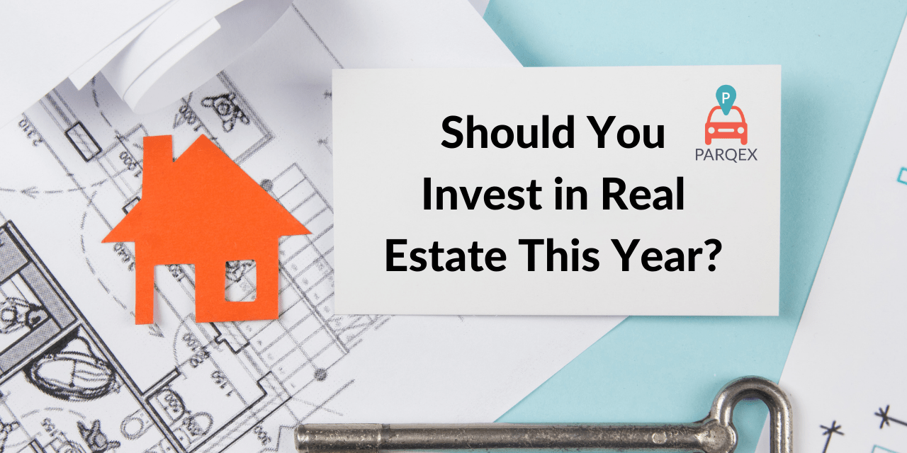 Should You Invest In Real Estate This Year – ParqEx Guest Blog Should You Invest In Real Estate This Year - ParqEx Guest Blog