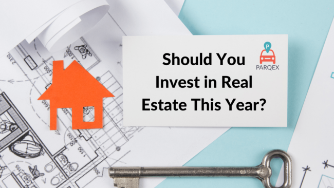 Should You Invest In Real Estate This Year - ParqEx Guest Blog