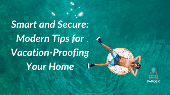 Smart and Secure Modern Tips for Vacation-Proofing Your Home