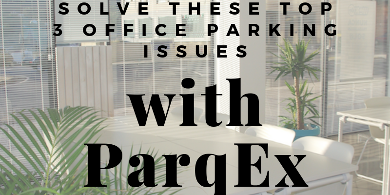 Solve These Top 3 Parking Issues in The Office With ParqEx Solve These Top 3 Parking Issues in The Office With ParqEx