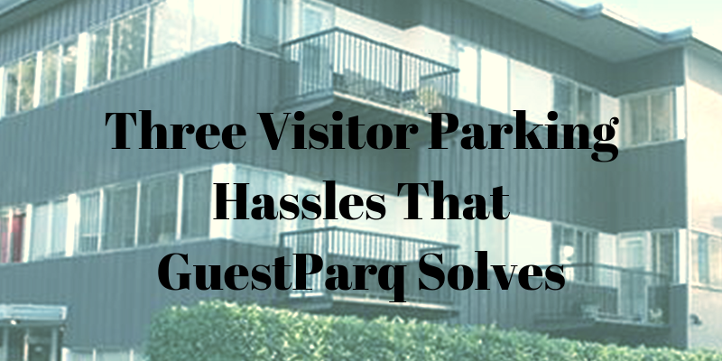 Three Visitor Parking Hassles That GuestParq Solves Three Visitor Parking Hassles That GuestParq Solves