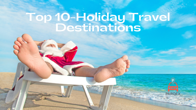 Top 10 - Holiday Travel Destinations - ParqEx Holiday Blog