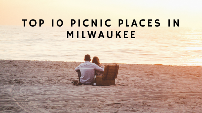 top 10 places to have a picnic in Milwaukee, Wisconsin