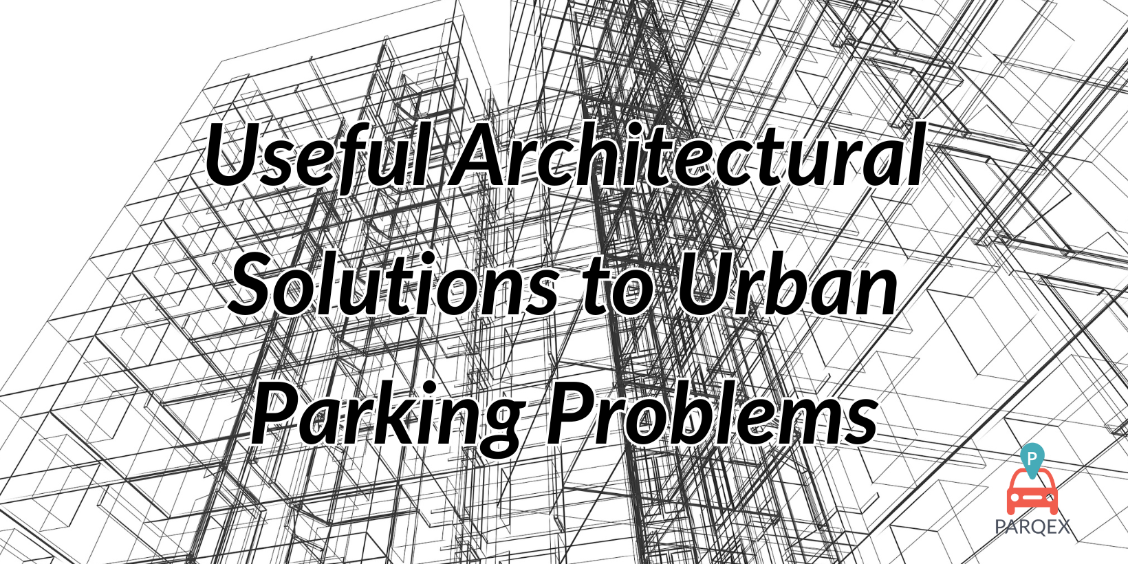 Useful Architectural Solutions to Urban Parking Problems – ParqEx Useful Architectural Solutions to Urban Parking Problems - ParqEx